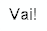Vai!